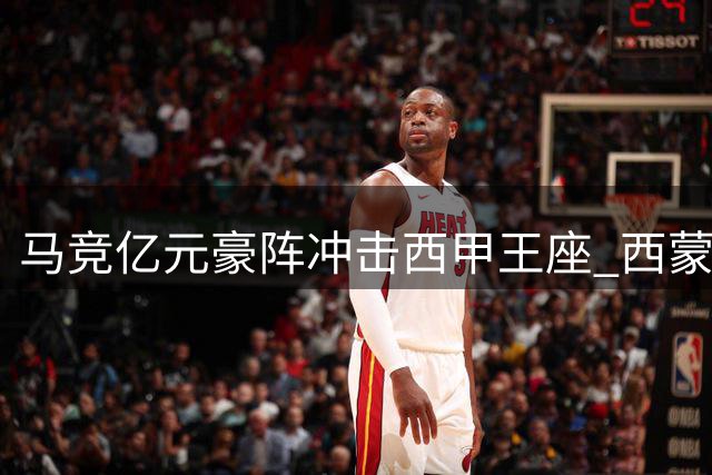 马竞亿元豪阵冲击西甲王座 西蒙尼能否打破双雄垄断？